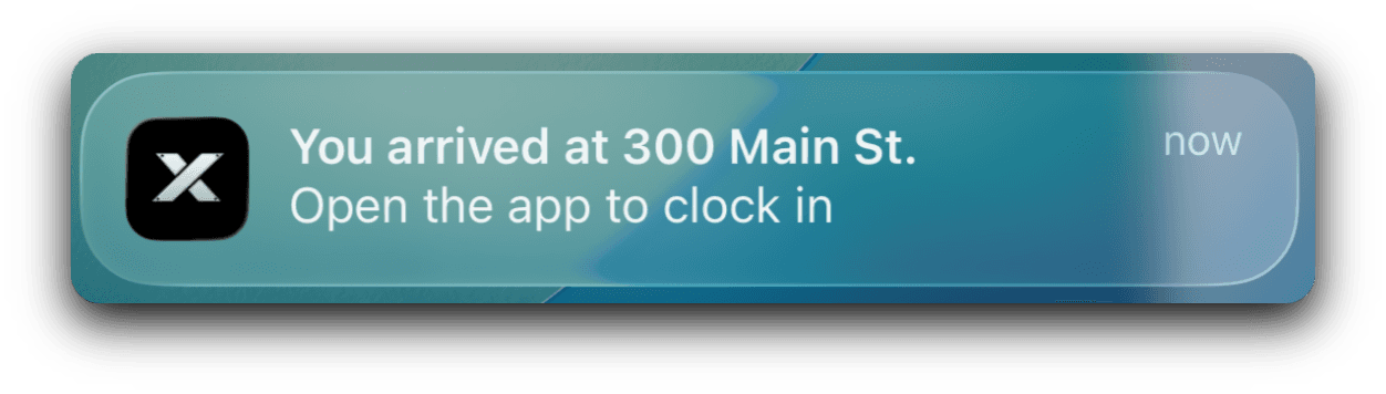 Push notification: You arrived at 300 Main St. Open the app to clock in
