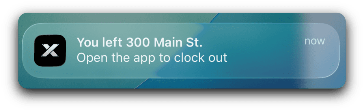 Push notification: You left 300 Main St. Open the app to clock out